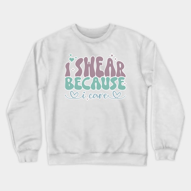 I Swear Because I Care, Swearing Helps, Funny, Adulting, Sarcasm, Birthday, Christmas, Gifts, 2023, 2024 Crewneck Sweatshirt by sarcasmandadulting